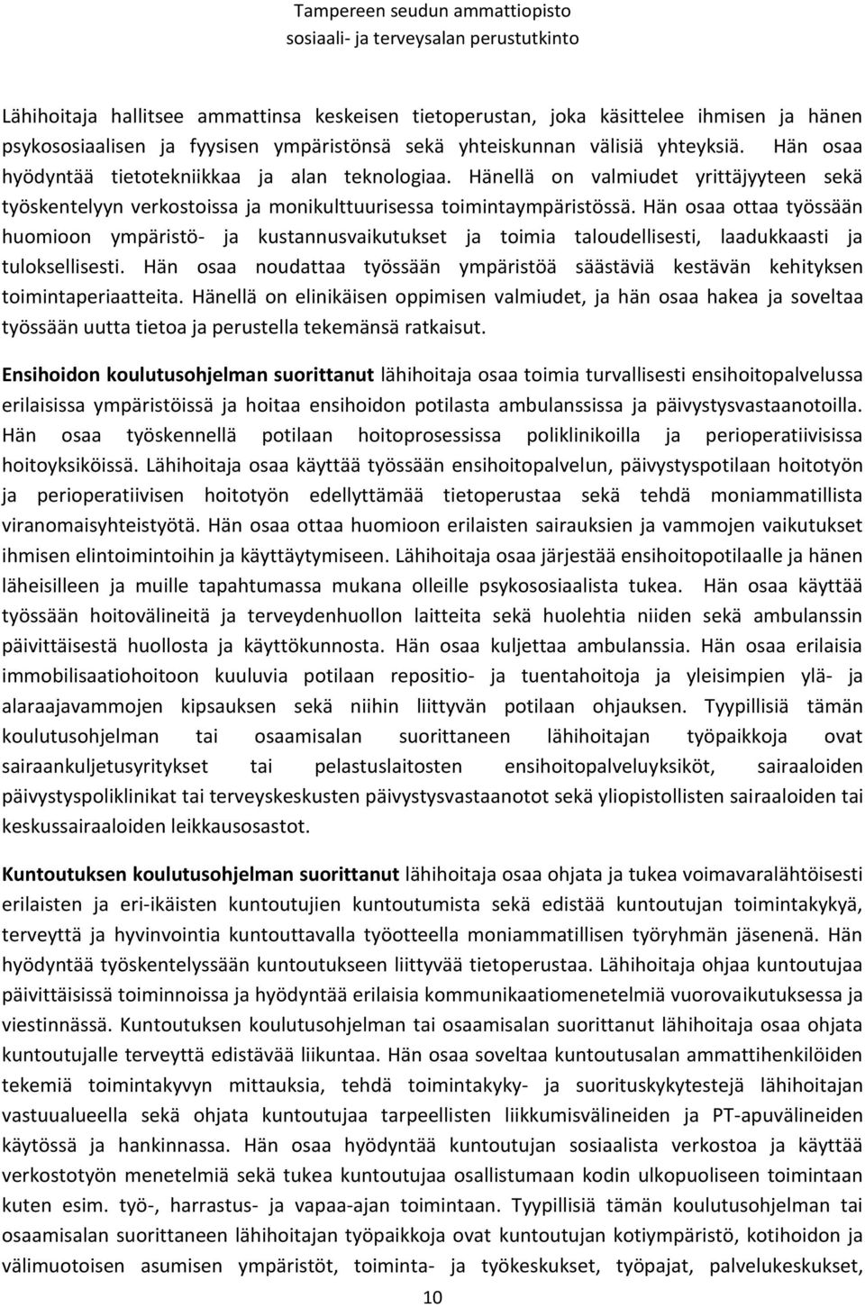 Hän osaa ottaa työssään huomioon ympäristö- ja kustannusvaikutukset ja toimia taloudellisesti, laadukkaasti ja tuloksellisesti.