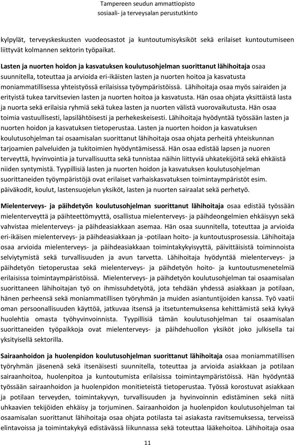 yhteistyössä erilaisissa työympäristöissä. Lähihoitaja osaa myös sairaiden ja erityistä tukea tarvitsevien lasten ja nuorten hoitoa ja kasvatusta.