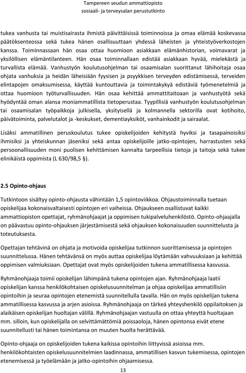 Vanhustyön koulutusohjelman tai osaamisalan suorittanut lähihoitaja osaa ohjata vanhuksia ja heidän läheisiään fyysisen ja psyykkisen terveyden edistämisessä, terveiden elintapojen omaksumisessa,