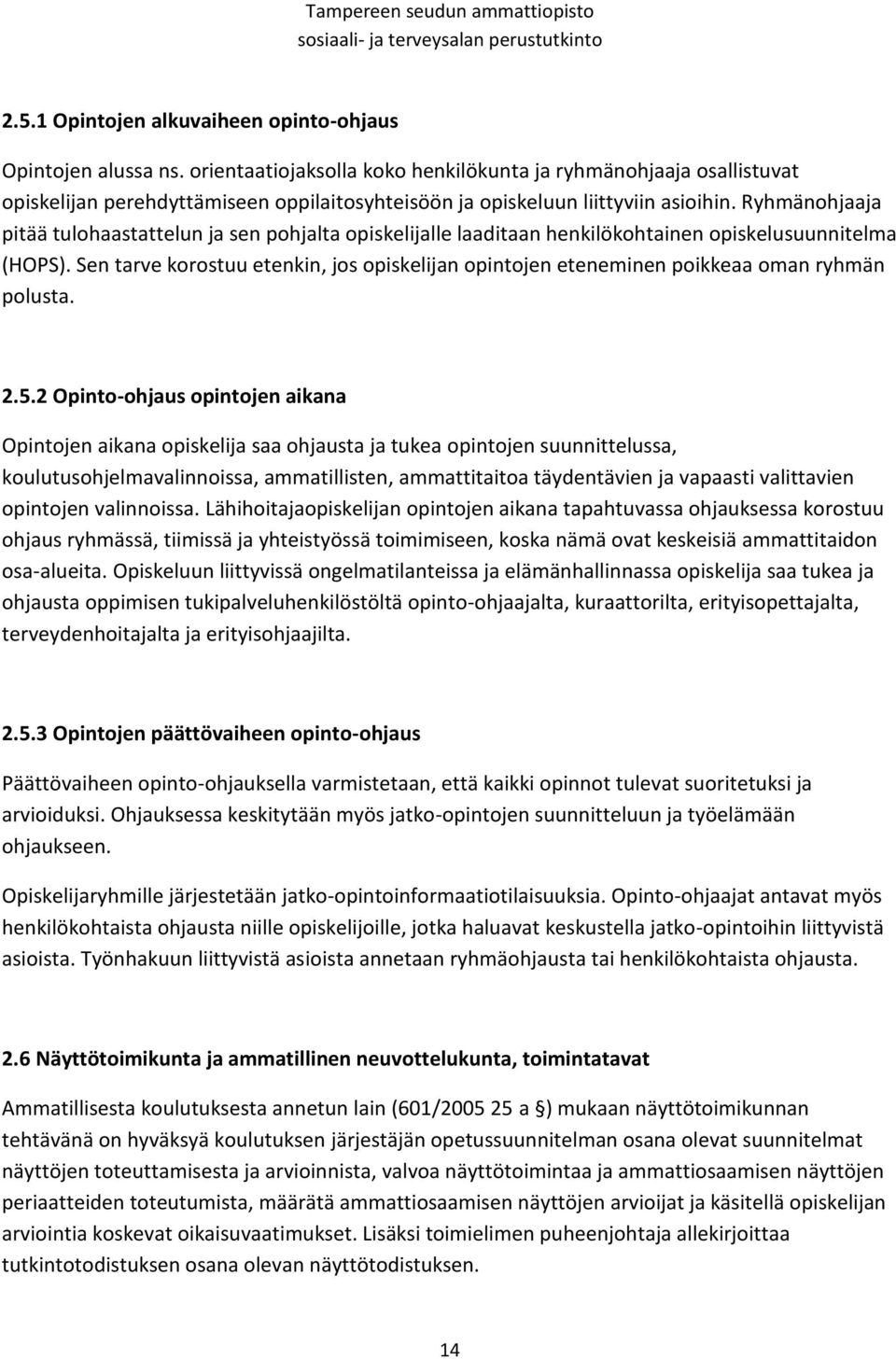 Ryhmänohjaaja pitää tulohaastattelun ja sen pohjalta opiskelijalle laaditaan henkilökohtainen opiskelusuunnitelma (HOPS).