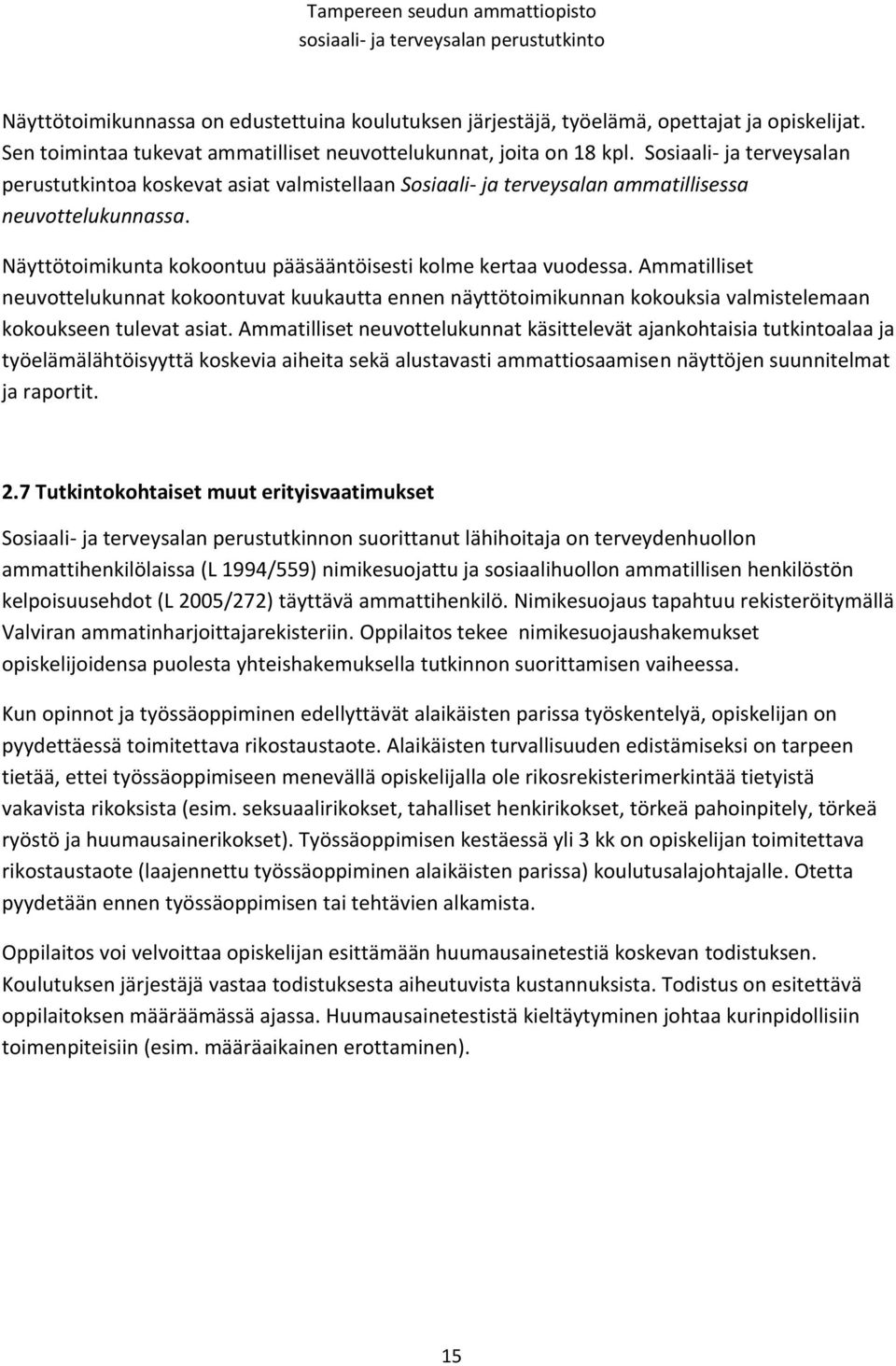 Ammatilliset neuvottelukunnat kokoontuvat kuukautta ennen näyttötoimikunnan kokouksia valmistelemaan kokoukseen tulevat asiat.