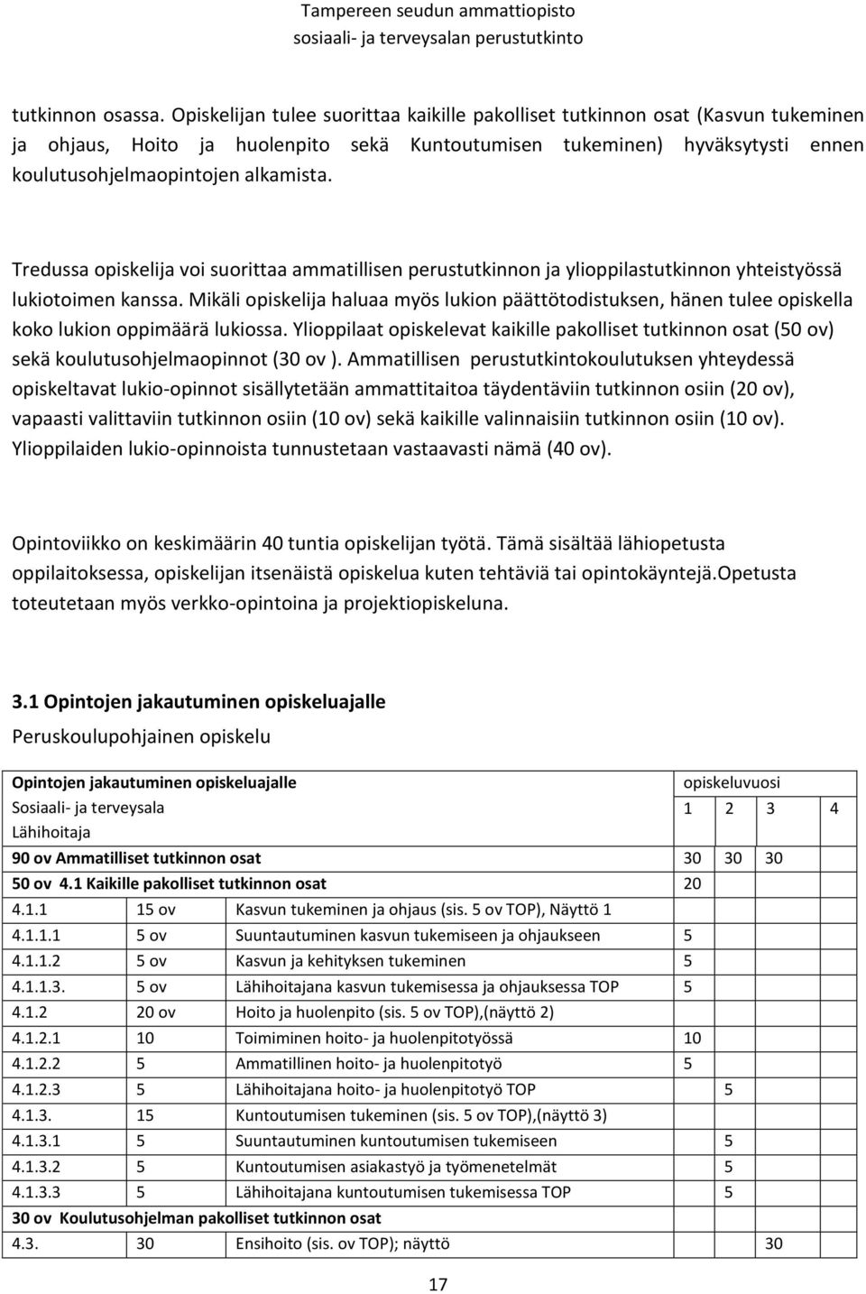 Tredussa opiskelija voi suorittaa ammatillisen perustutkinnon ja ylioppilastutkinnon yhteistyössä lukiotoimen kanssa.