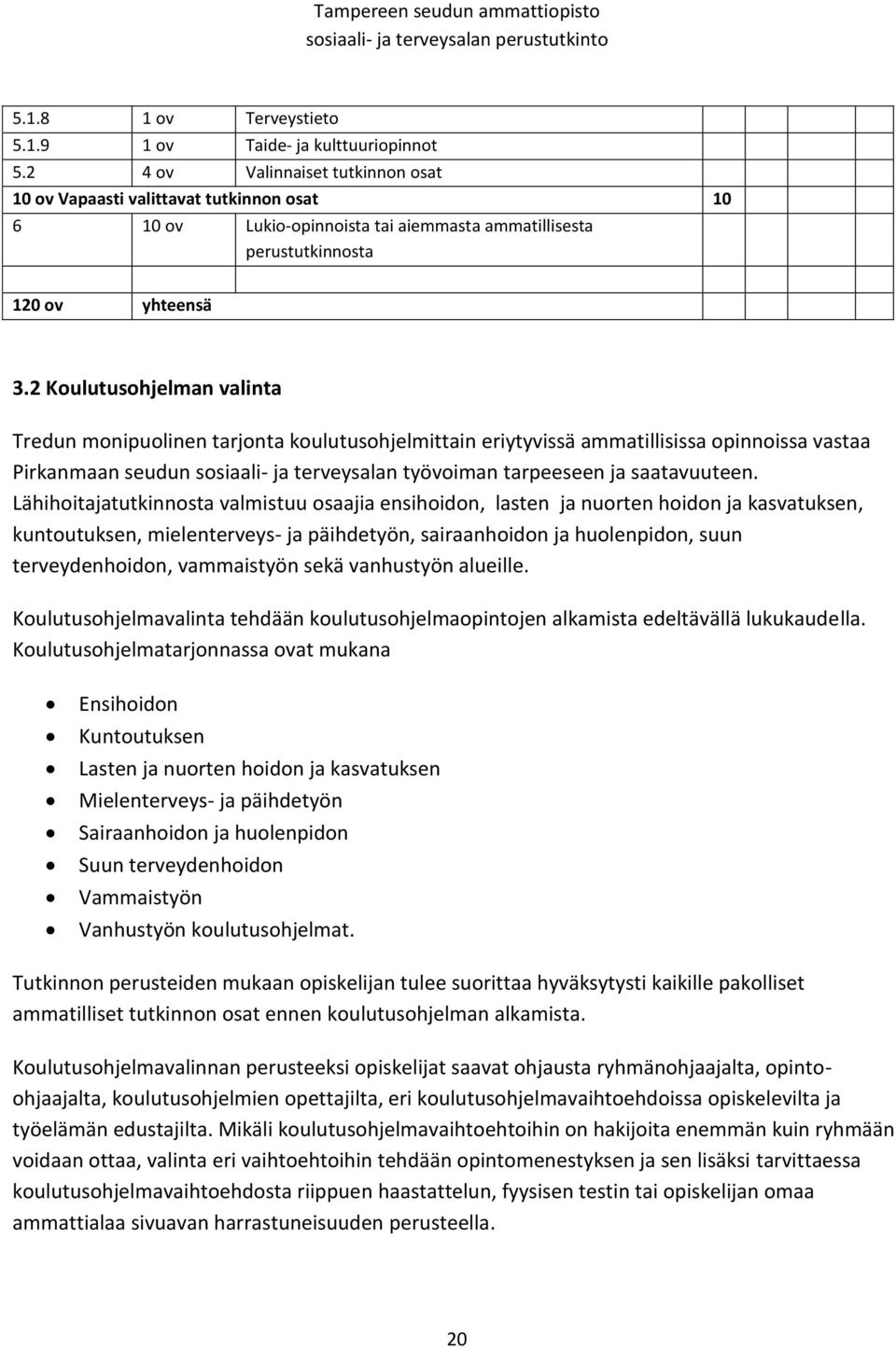 2 Koulutusohjelman valinta Tredun monipuolinen tarjonta koulutusohjelmittain eriytyvissä ammatillisissa opinnoissa vastaa Pirkanmaan seudun sosiaali- ja terveysalan työvoiman tarpeeseen ja