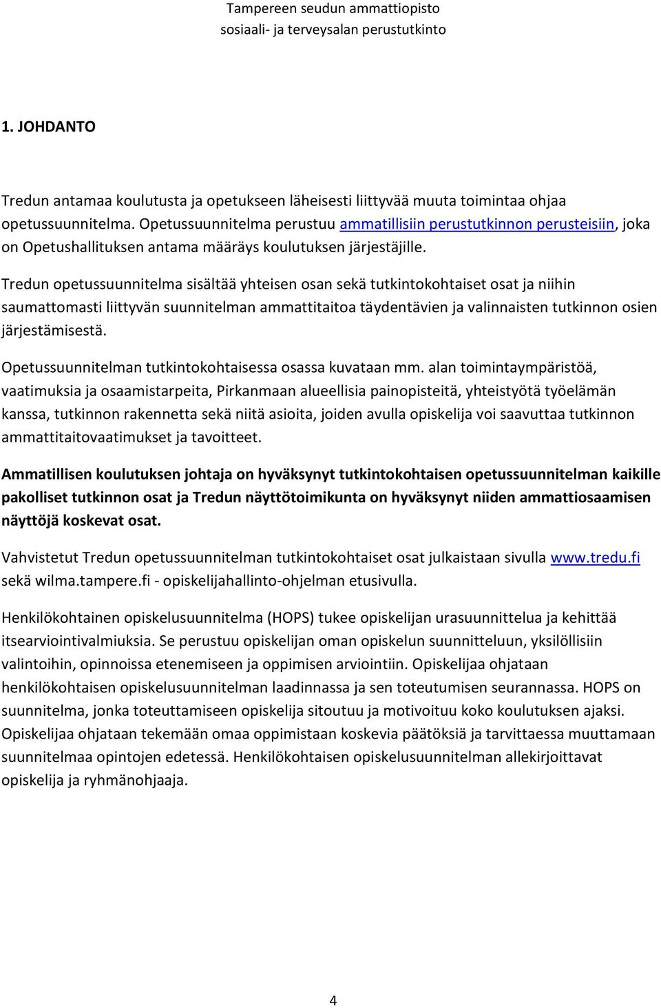 Tredun opetussuunnitelma sisältää yhteisen osan sekä tutkintokohtaiset osat ja niihin saumattomasti liittyvän suunnitelman ammattitaitoa täydentävien ja valinnaisten tutkinnon osien järjestämisestä.