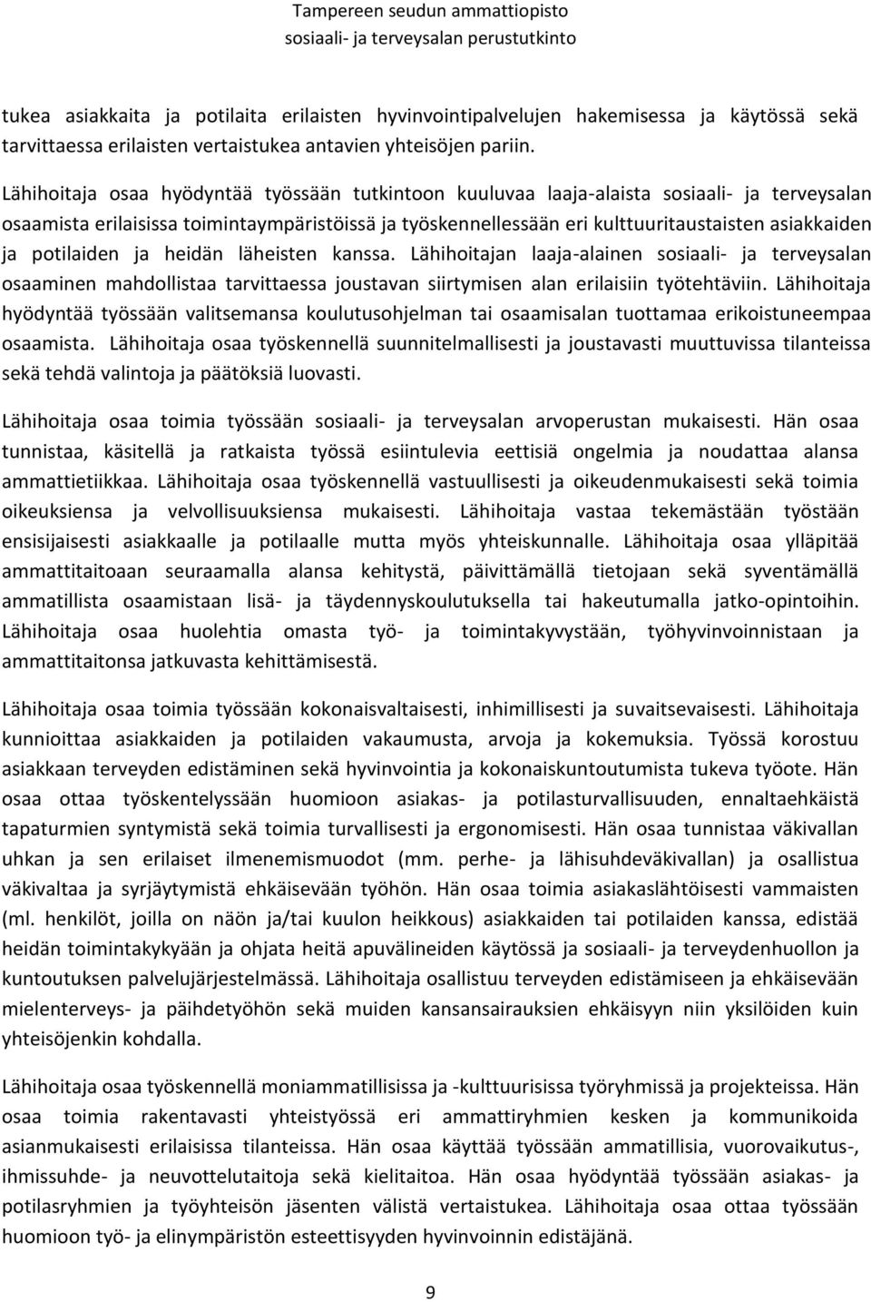 potilaiden ja heidän läheisten kanssa. Lähihoitajan laaja-alainen sosiaali- ja terveysalan osaaminen mahdollistaa tarvittaessa joustavan siirtymisen alan erilaisiin työtehtäviin.