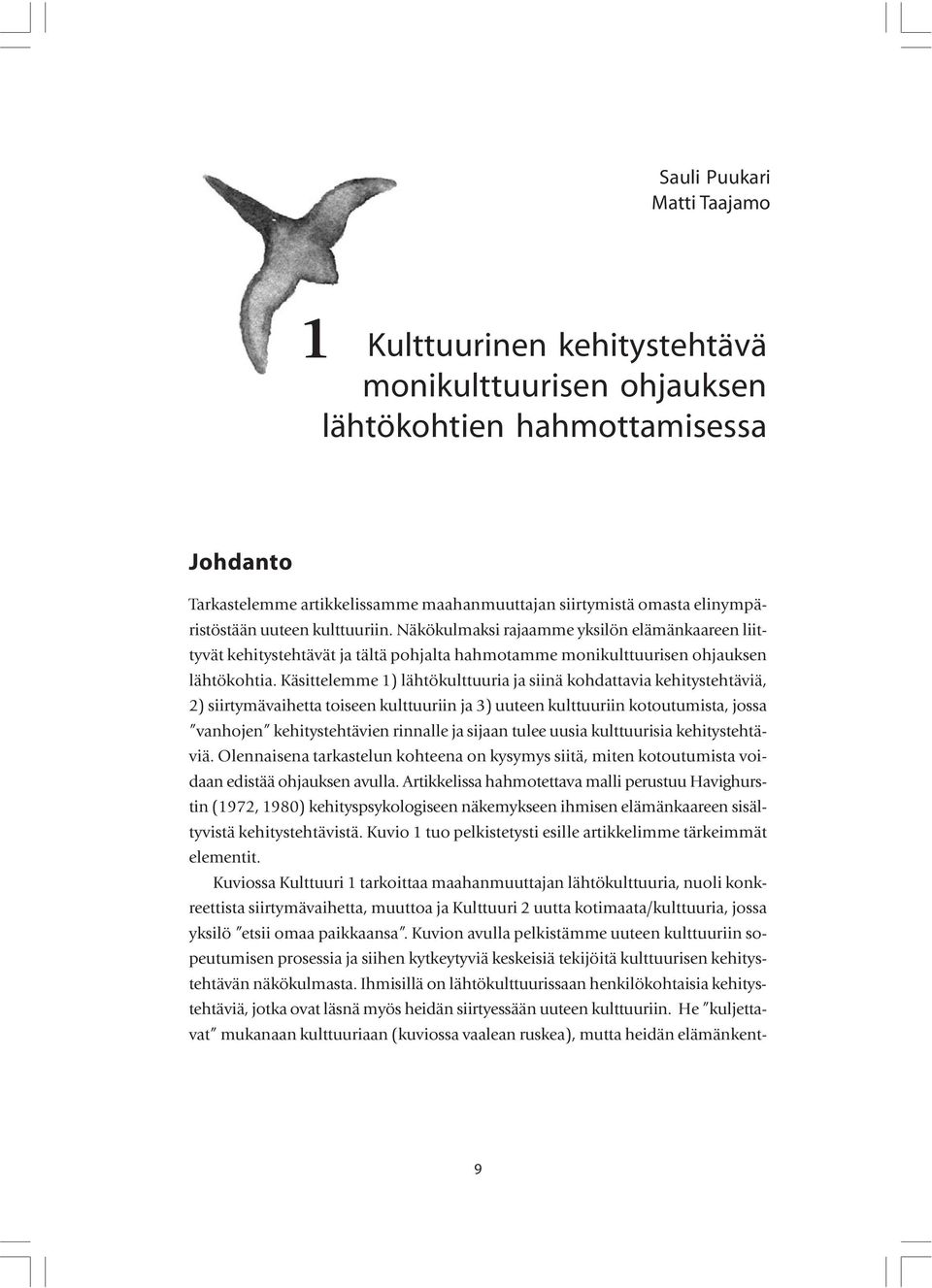 Käsittelemme 1) lähtökulttuuria ja siinä kohdattavia kehitystehtäviä, 2) siirtymävaihetta toiseen kulttuuriin ja 3) uuteen kulttuuriin kotoutumista, jossa vanhojen kehitystehtävien rinnalle ja sijaan