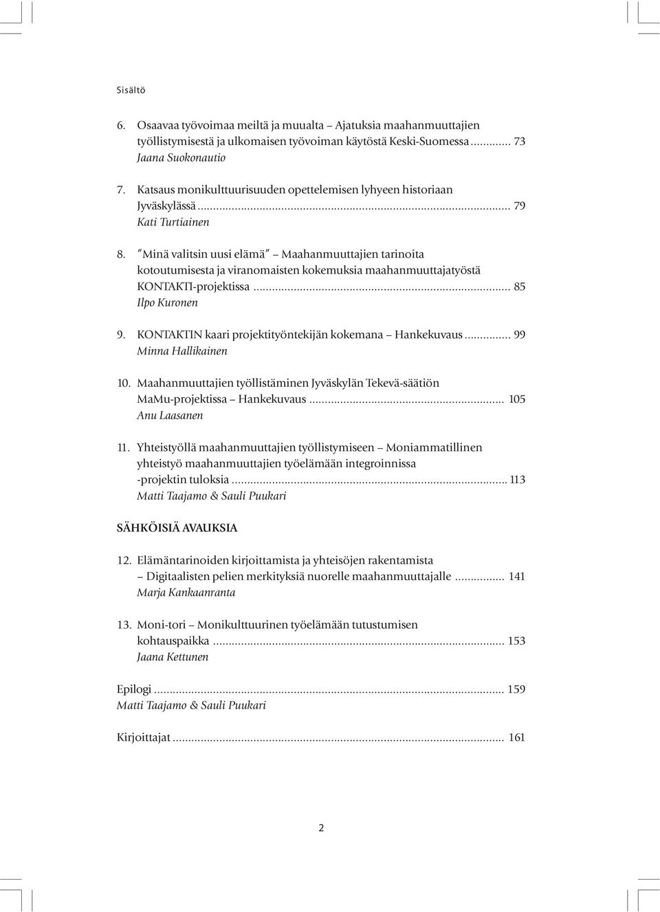 Minä valitsin uusi elämä Maahanmuuttajien tarinoita kotoutumisesta ja viranomaisten kokemuksia maahanmuuttajatyöstä KONTAKTI-projektissa... 85 Ilpo Kuronen 9.