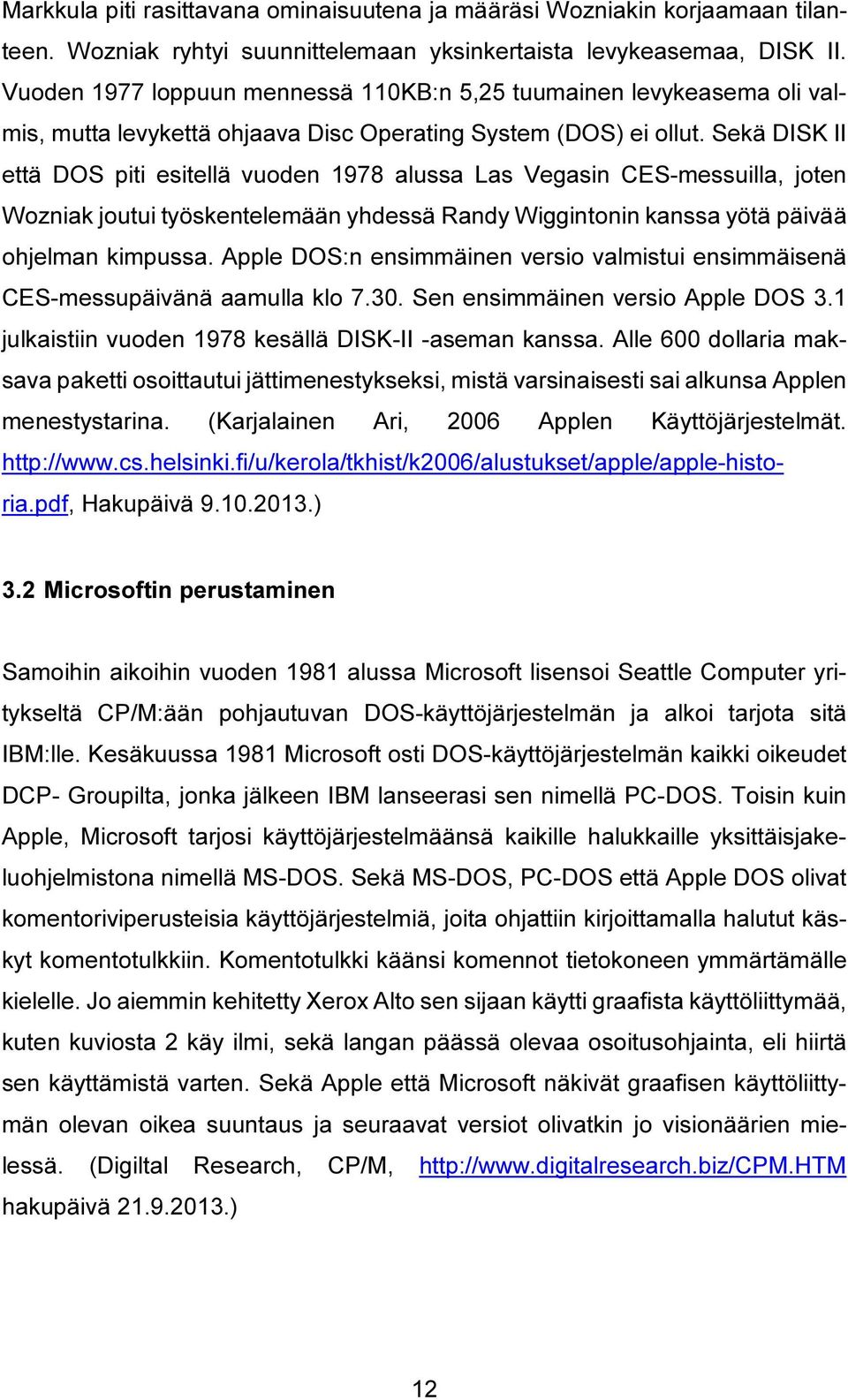 Sekä DISK II että DOS piti esitellä vuoden 1978 alussa Las Vegasin CES-messuilla, joten Wozniak joutui työskentelemään yhdessä Randy Wiggintonin kanssa yötä päivää ohjelman kimpussa.