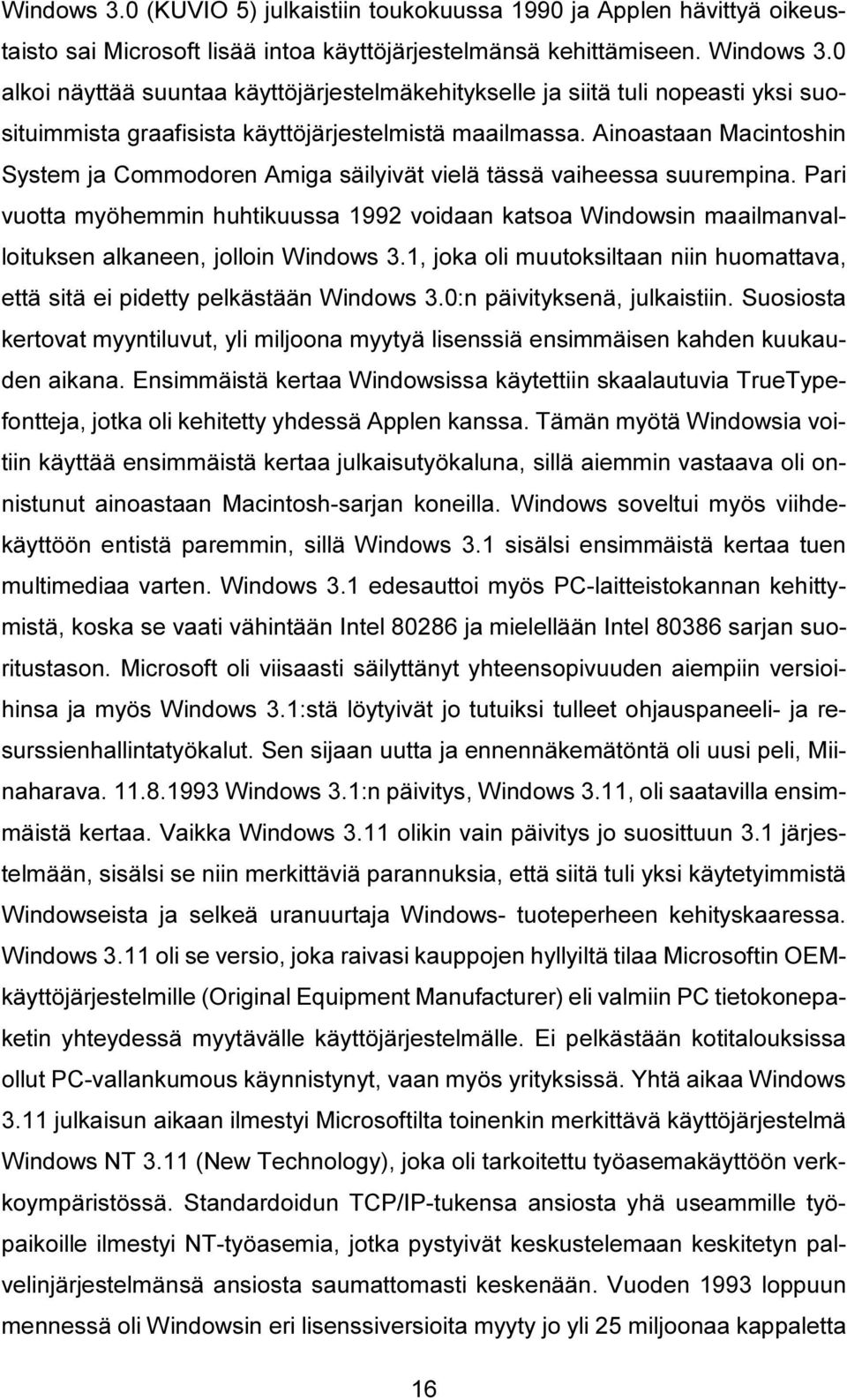 Ainoastaan Macintoshin System ja Commodoren Amiga säilyivät vielä tässä vaiheessa suurempina.