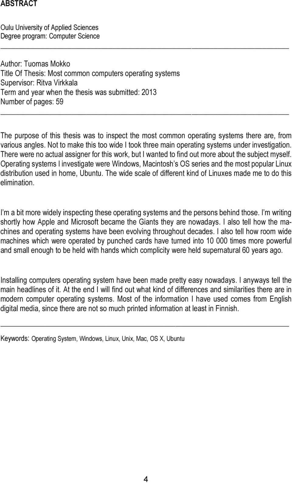 Not to make this too wide I took three main operating systems under investigation. There were no actual assigner for this work, but I wanted to find out more about the subject myself.