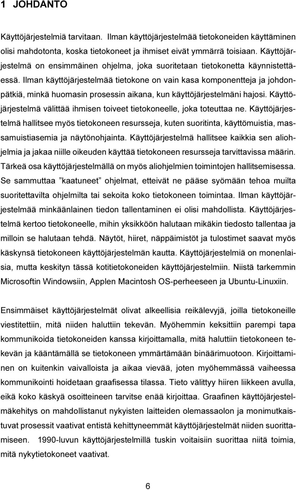 Ilman käyttöjärjestelmää tietokone on vain kasa komponentteja ja johdonpätkiä, minkä huomasin prosessin aikana, kun käyttöjärjestelmäni hajosi.