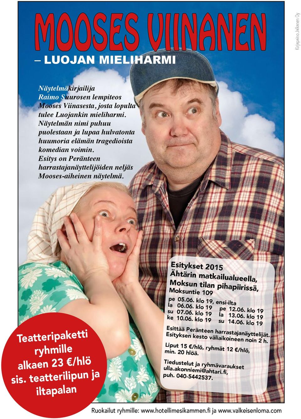 Esitykset 2015 Ähtärin matkailualueella, Moksun tilan pihapiirissä, Moksuntie 109 Teatteripaketti ryhmille alkaen 23 /hlö sis. teatterilipun ja iltapalan pe 05.06. klo 19, ensi-ilta la 06.06. klo 19 pe 12.