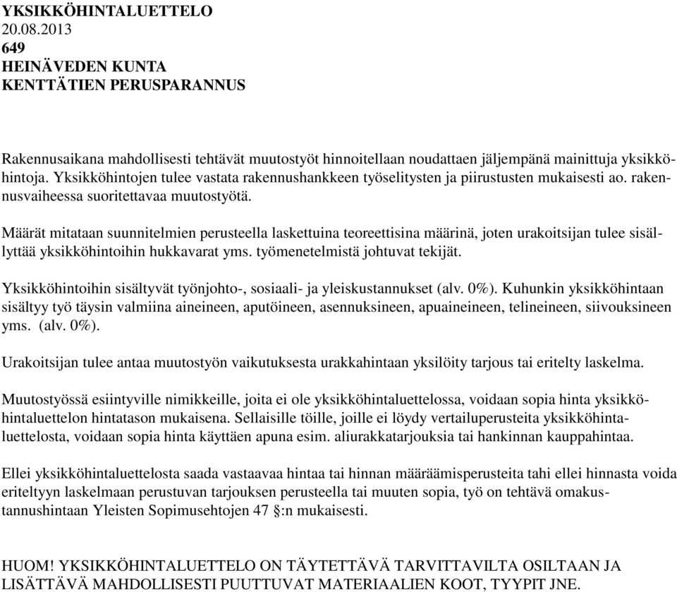 Määrät mitataan suunnitelmien perusteella laskettuina teoreettisina määrinä, joten urakoitsijan tulee sisällyttää yksikköhintoihin hukkavarat yms. työmenetelmistä johtuvat tekijät.