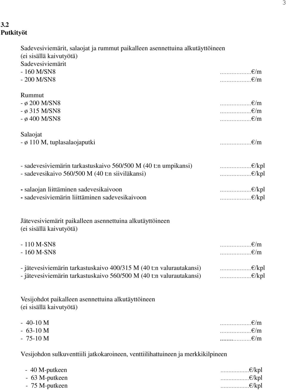 .. /kpl - salaojan liittäminen sadevesikaivoon... /kpl - sadevesiviemärin liittäminen sadevesikaivoon... /kpl Jätevesiviemärit paikalleen asennettuina alkutäyttöineen - 110 M-SN8... /m - 160 M-SN8.