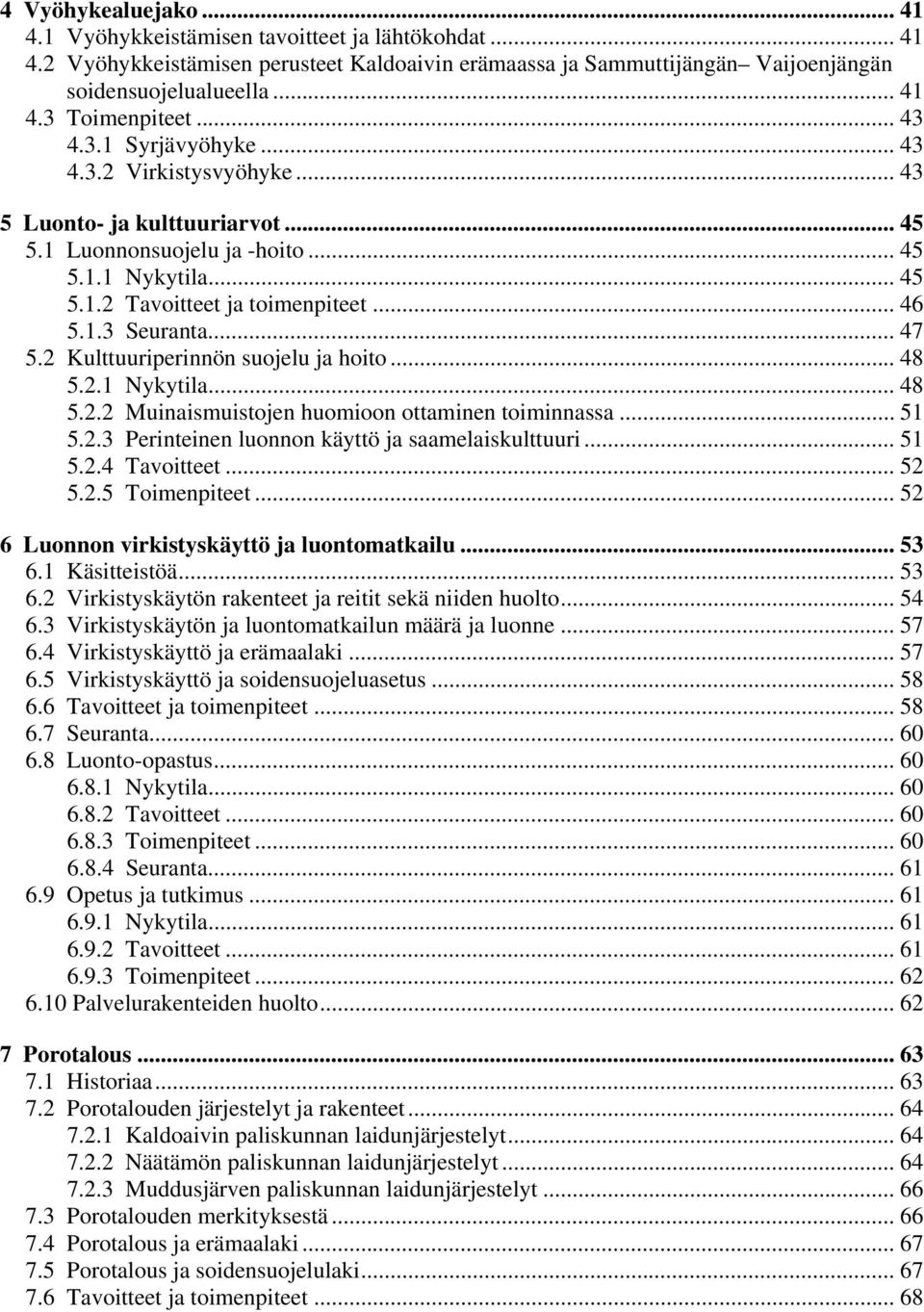 .. 47 5.2 Kulttuuriperinnön suojelu ja hoito... 48 5.2.1 Nykytila... 48 5.2.2 Muinaismuistojen huomioon ottaminen toiminnassa... 51 5.2.3 Perinteinen luonnon käyttö ja saamelaiskulttuuri... 51 5.2.4 Tavoitteet.