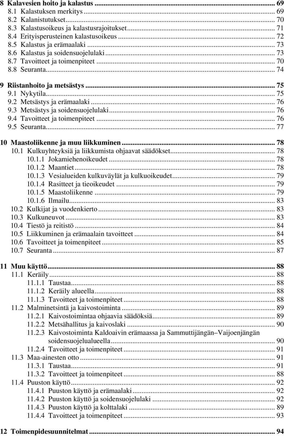 .. 76 9.3 Metsästys ja soidensuojelulaki... 76 9.4 Tavoitteet ja toimenpiteet... 76 9.5 Seuranta... 77 10 Maastoliikenne ja muu liikkuminen... 78 10.1 Kulkuyhteyksiä ja liikkumista ohjaavat säädökset.