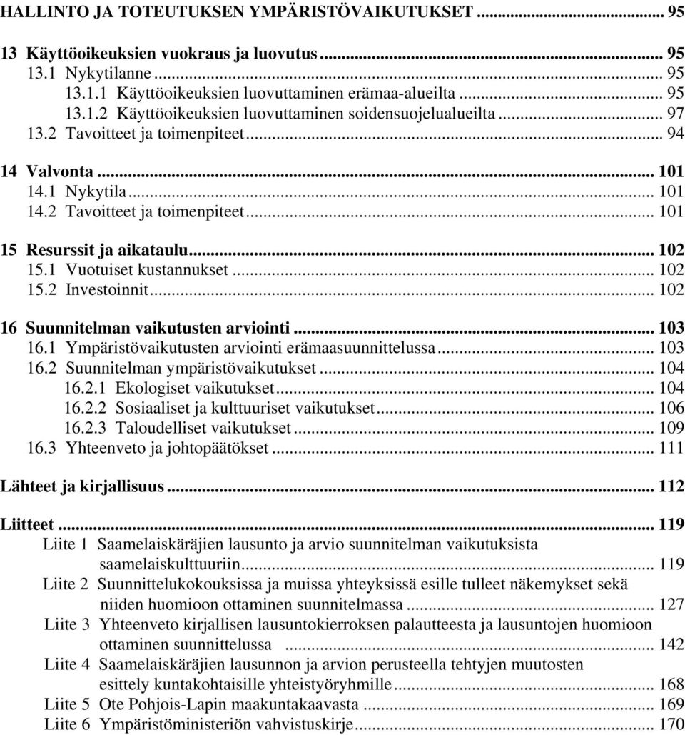 .. 102 16 Suunnitelman vaikutusten arviointi... 103 16.1 Ympäristövaikutusten arviointi erämaasuunnittelussa... 103 16.2 Suunnitelman ympäristövaikutukset... 104 16.2.1 Ekologiset vaikutukset... 104 16.2.2 Sosiaaliset ja kulttuuriset vaikutukset.