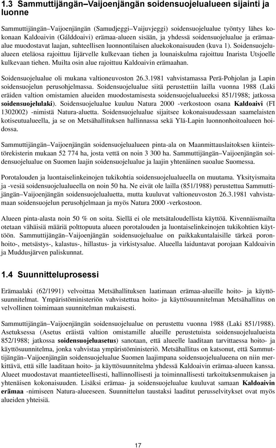 Soidensuojelualueen eteläosa rajoittuu Iijärvelle kulkevaan tiehen ja lounaiskulma rajoittuu Inarista Utsjoelle kulkevaan tiehen. Muilta osin alue rajoittuu Kaldoaivin erämaahan.