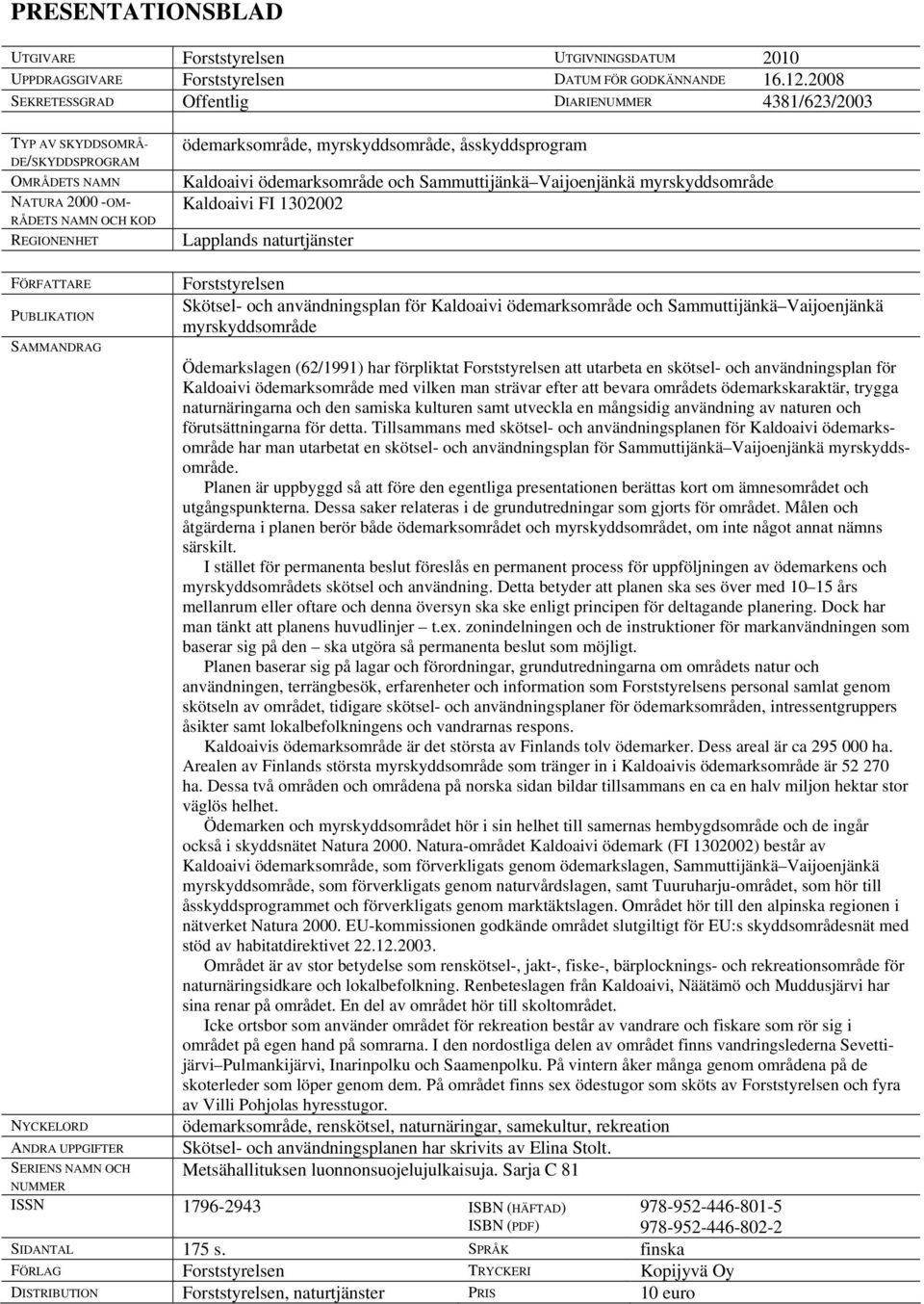 åsskyddsprogram Kaldoaivi ödemarksområde och Sammuttijänkä Vaijoenjänkä myrskyddsområde Kaldoaivi FI 1302002 Lapplands naturtjänster FÖRFATTARE PUBLIKATION SAMMANDRAG NYCKELORD ANDRA UPPGIFTER