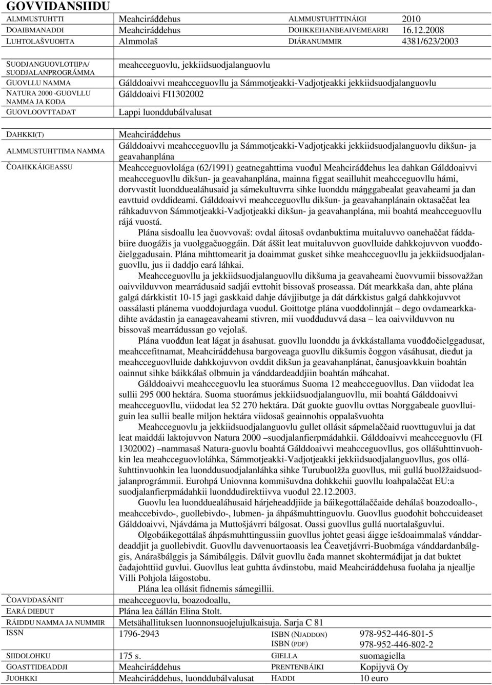 Gálddoaivvi meahcceguovllu ja Sámmotjeakki-Vadjotjeakki jekkiidsuodjalanguovlu Gálddoaivi FI1302002 Lappi luonddubálvalusat DAHKKI(T) ALMMUSTUHTTIMA NAMMA ČOAHKKÁIGEASSU ČOAVDDASÁNIT EARÁ DIEĐUT