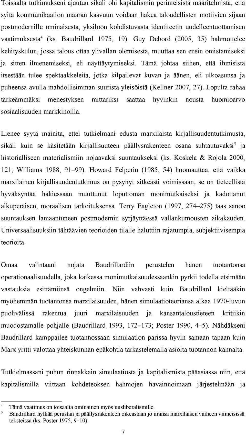 Guy Debord (2005, 35) hahmottelee kehityskulun, jossa talous ottaa ylivallan olemisesta, muuttaa sen ensin omistamiseksi ja sitten ilmenemiseksi, eli näyttäytymiseksi.