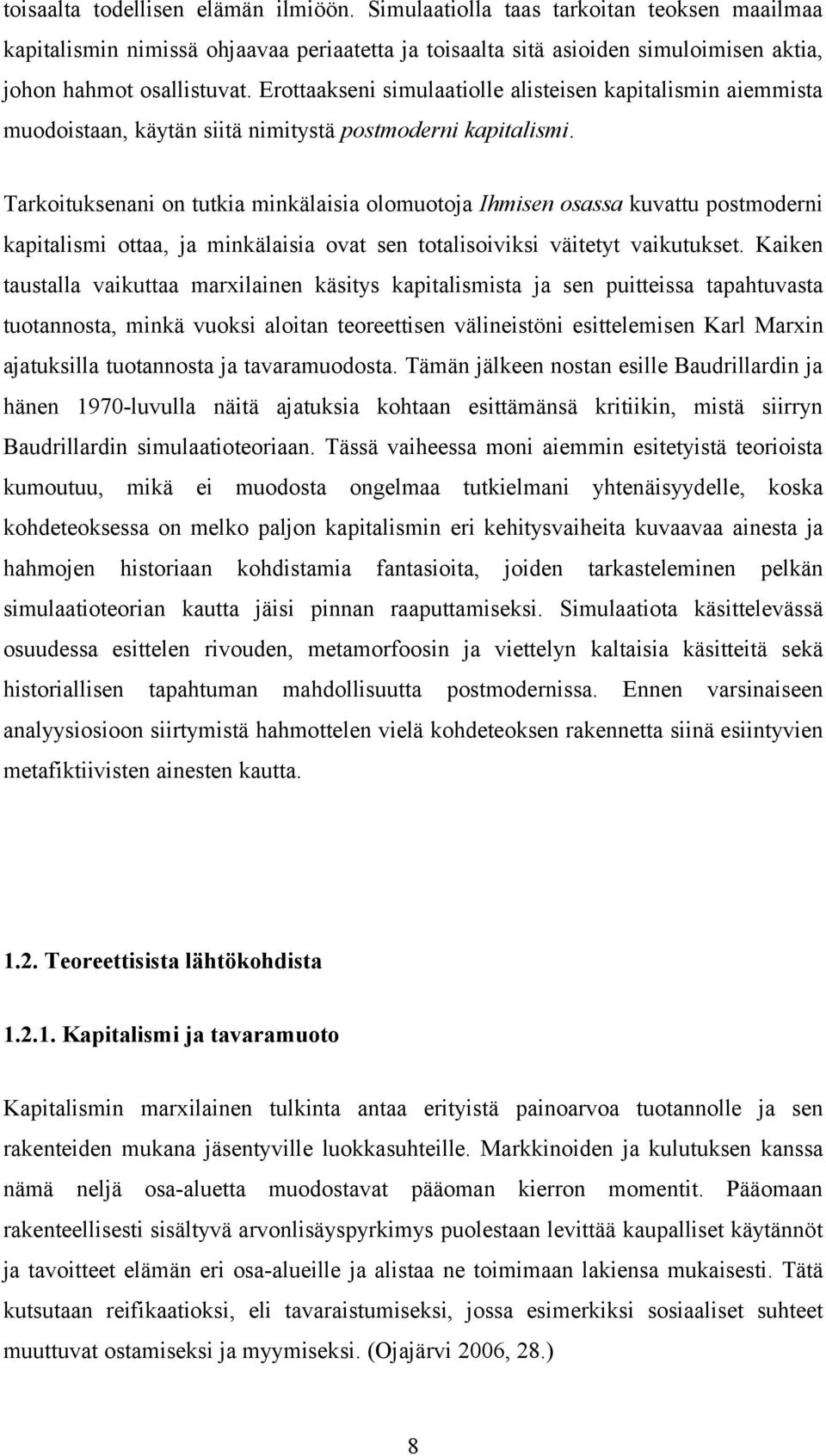 Tarkoituksenani on tutkia minkälaisia olomuotoja Ihmisen osassa kuvattu postmoderni kapitalismi ottaa, ja minkälaisia ovat sen totalisoiviksi väitetyt vaikutukset.