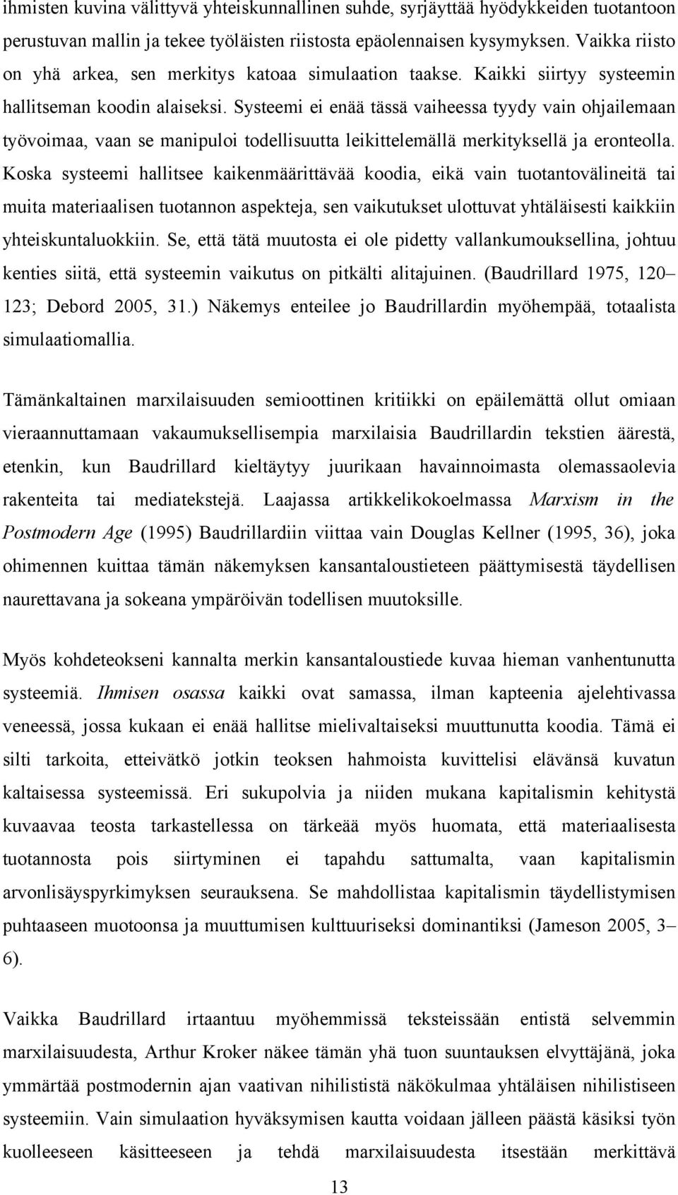 Systeemi ei enää tässä vaiheessa tyydy vain ohjailemaan työvoimaa, vaan se manipuloi todellisuutta leikittelemällä merkityksellä ja eronteolla.