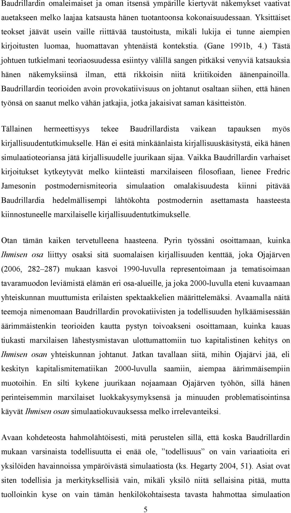 ) Tästä johtuen tutkielmani teoriaosuudessa esiintyy välillä sangen pitkäksi venyviä katsauksia hänen näkemyksiinsä ilman, että rikkoisin niitä kriitikoiden äänenpainoilla.