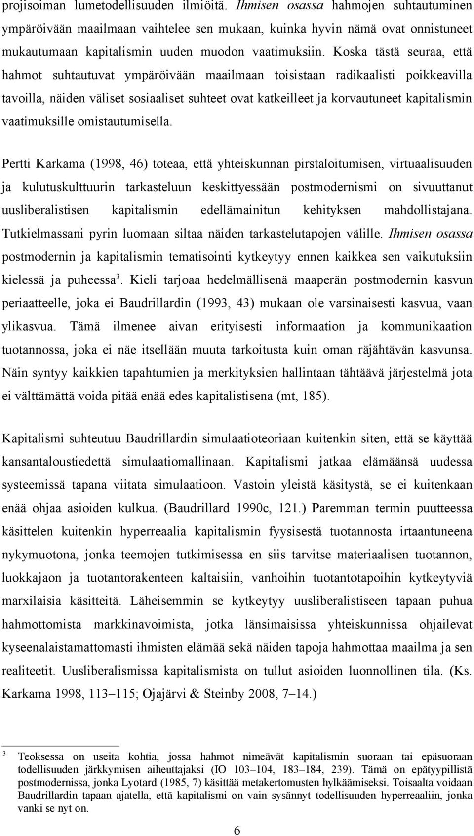 Koska tästä seuraa, että hahmot suhtautuvat ympäröivään maailmaan toisistaan radikaalisti poikkeavilla tavoilla, näiden väliset sosiaaliset suhteet ovat katkeilleet ja korvautuneet kapitalismin