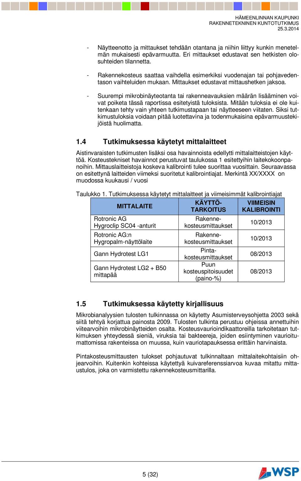 - Suurempi mikrobinäyteotanta tai rakenneavauksien määrän lisääminen voivat poiketa tässä raportissa esitetyistä tuloksista.