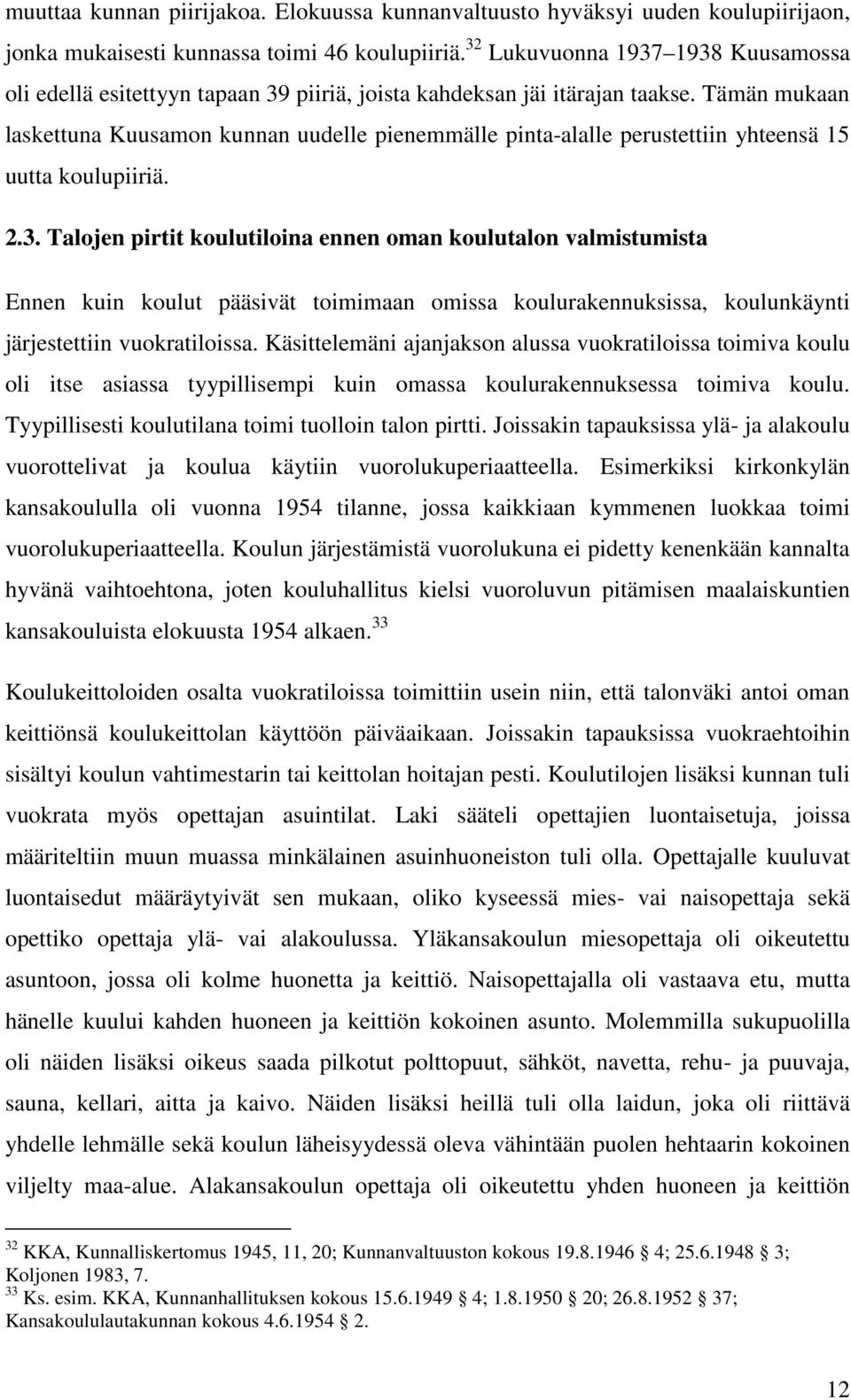 Tämän mukaan laskettuna Kuusamon kunnan uudelle pienemmälle pinta-alalle perustettiin yhteensä 15 uutta koulupiiriä. 2.3.