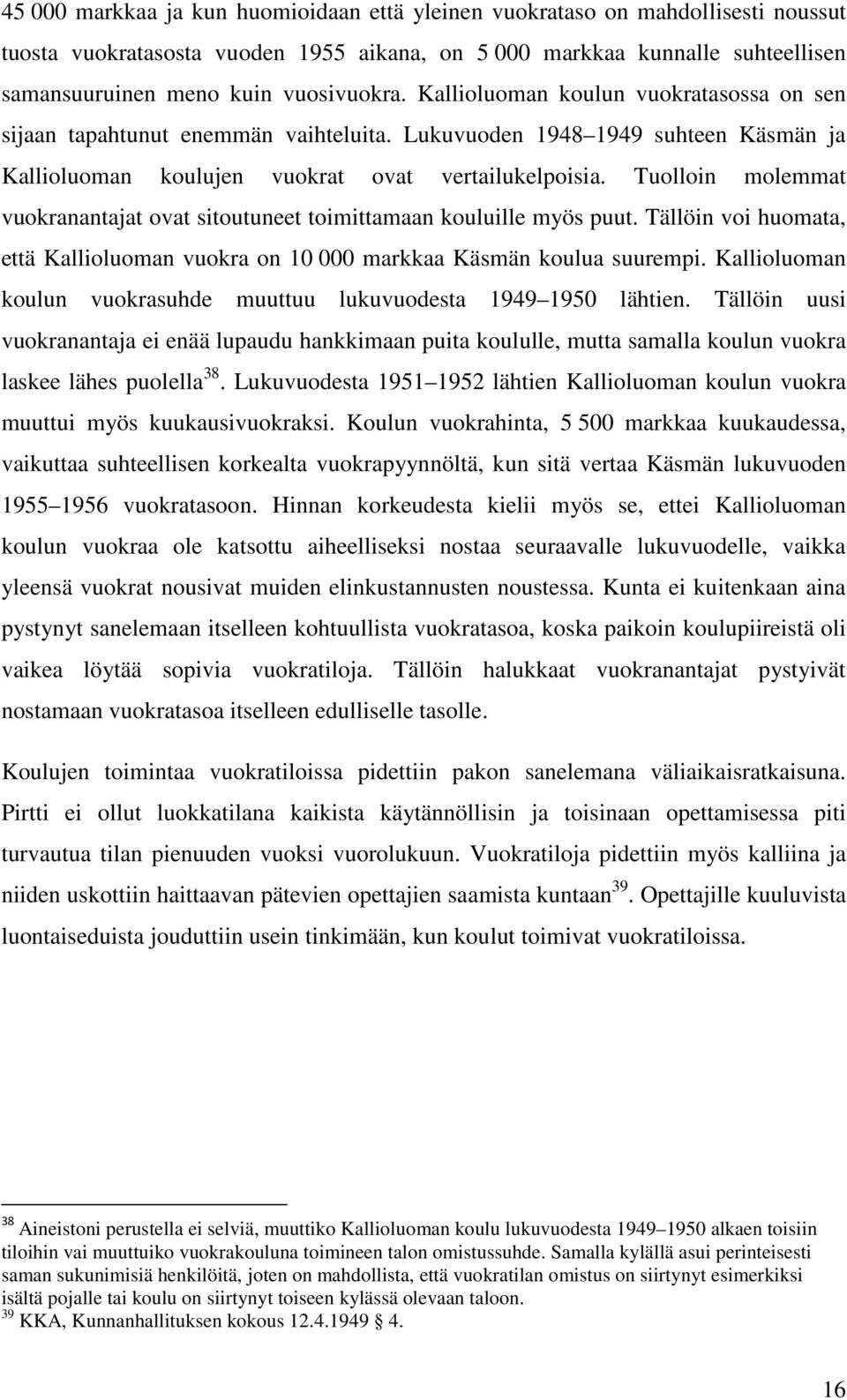 Tuolloin molemmat vuokranantajat ovat sitoutuneet toimittamaan kouluille myös puut. Tällöin voi huomata, että Kallioluoman vuokra on 10 000 markkaa Käsmän koulua suurempi.