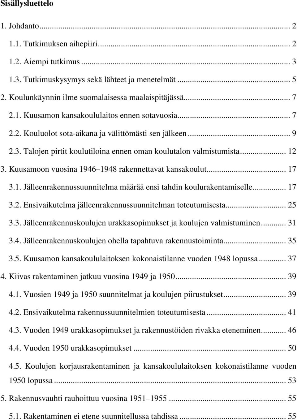 Kuusamoon vuosina 1946 1948 rakennettavat kansakoulut... 17 3.1. Jälleenrakennussuunnitelma määrää ensi tahdin koulurakentamiselle... 17 3.2. Ensivaikutelma jälleenrakennussuunnitelman toteutumisesta.