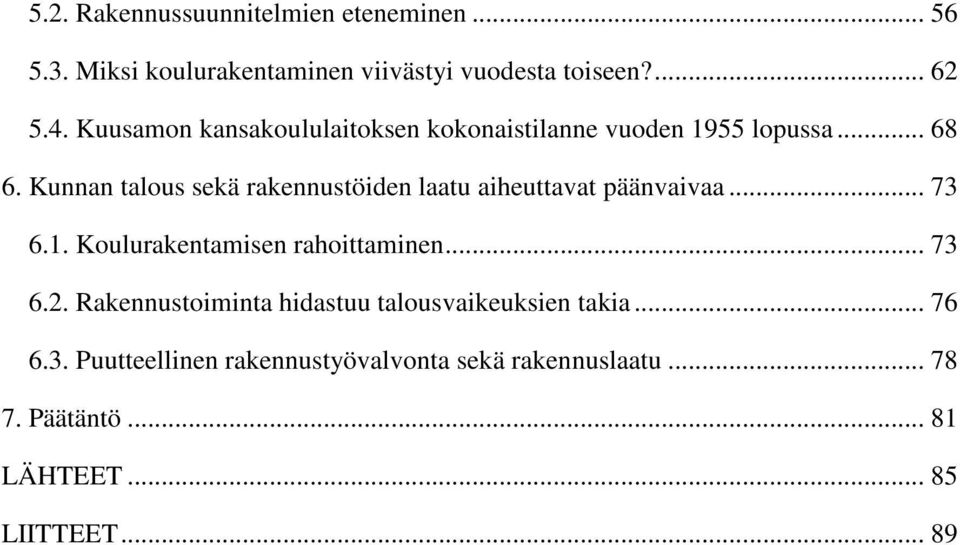 Kunnan talous sekä rakennustöiden laatu aiheuttavat päänvaivaa... 73 6.1. Koulurakentamisen rahoittaminen... 73 6.2.