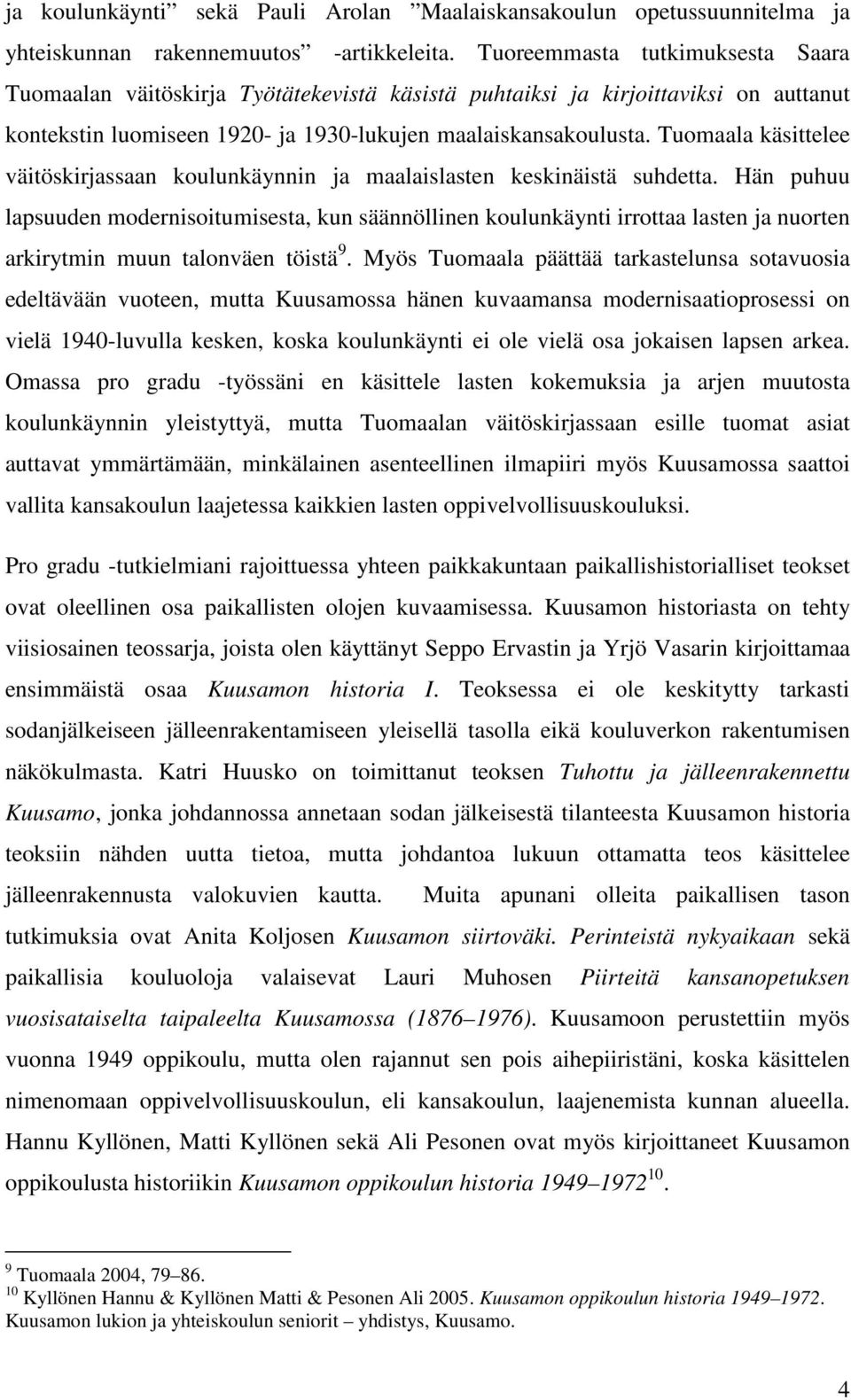 Tuomaala käsittelee väitöskirjassaan koulunkäynnin ja maalaislasten keskinäistä suhdetta.