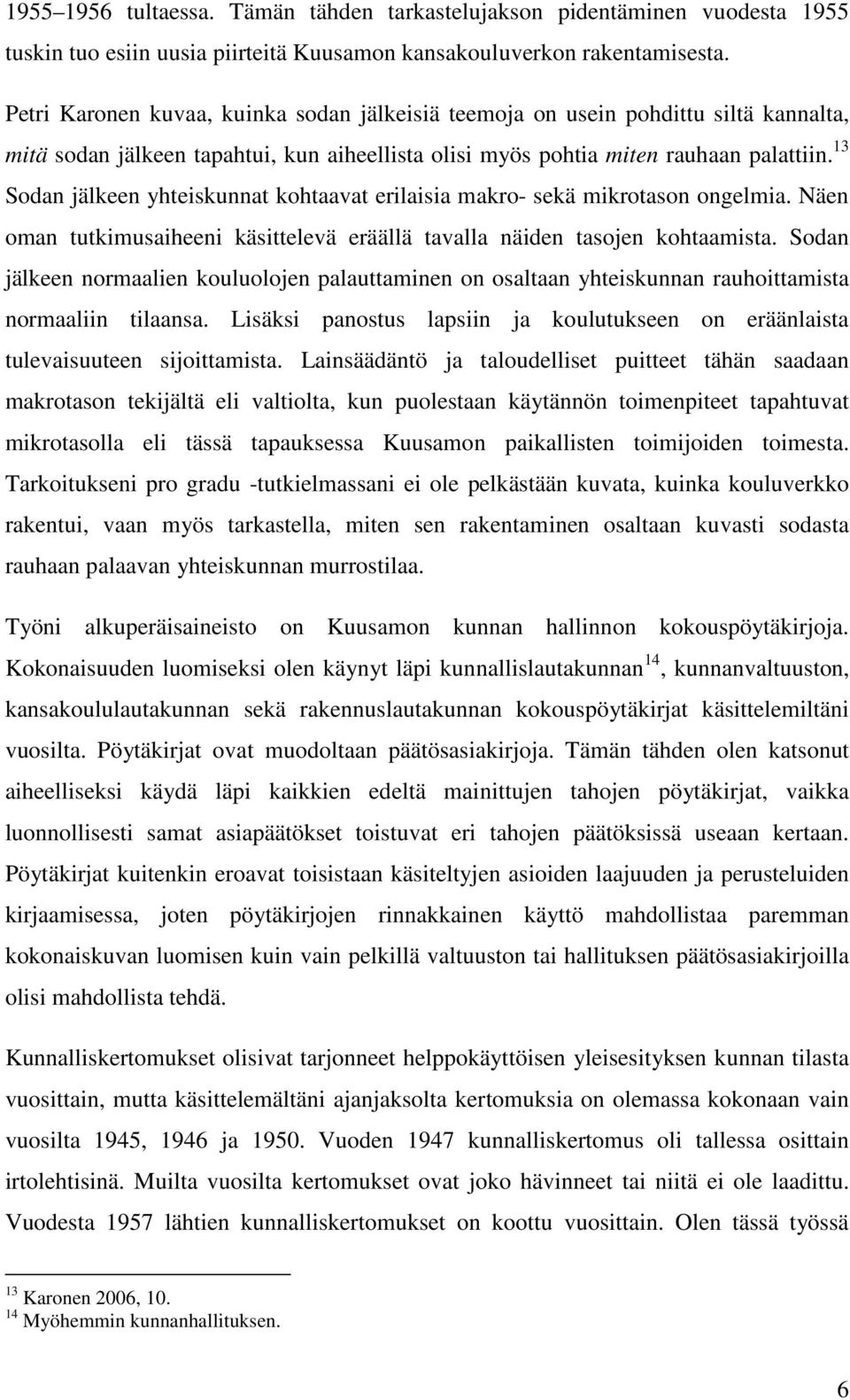 13 Sodan jälkeen yhteiskunnat kohtaavat erilaisia makro- sekä mikrotason ongelmia. Näen oman tutkimusaiheeni käsittelevä eräällä tavalla näiden tasojen kohtaamista.