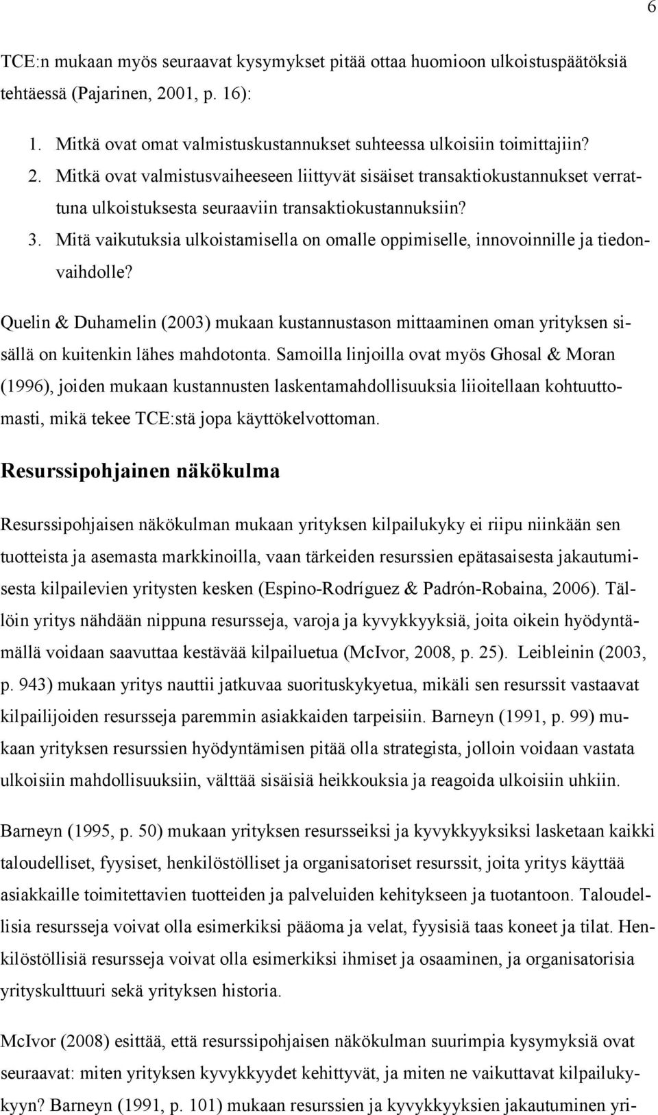 Mitkä ovat valmistusvaiheeseen liittyvät sisäiset transaktiokustannukset verrattuna ulkoistuksesta seuraaviin transaktiokustannuksiin? 3.