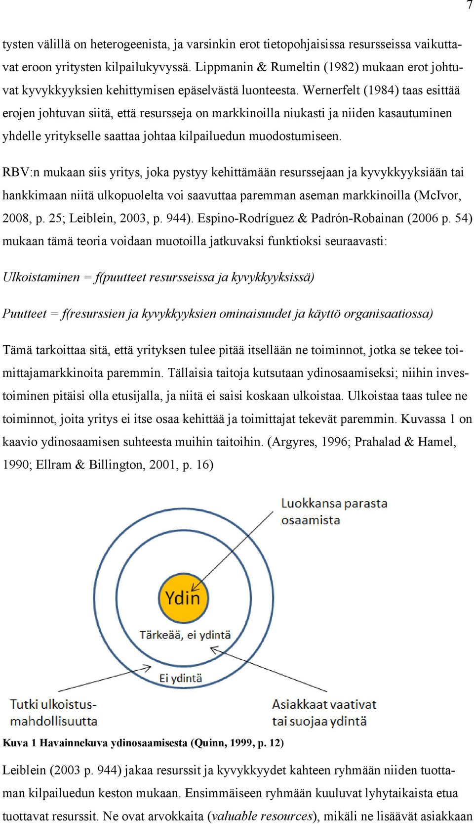 Wernerfelt (1984) taas esittää erojen johtuvan siitä, että resursseja on markkinoilla niukasti ja niiden kasautuminen yhdelle yritykselle saattaa johtaa kilpailuedun muodostumiseen.