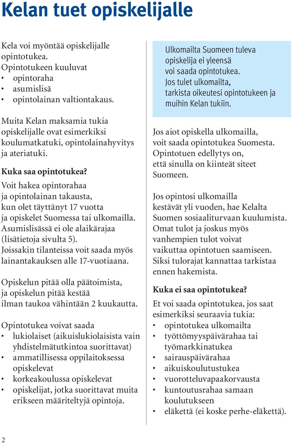 Voit hakea opintorahaa ja opintolainan takausta, kun olet täyttänyt 17 vuotta ja opiskelet Suomessa tai ulkomailla. Asumislisässä ei ole alaikärajaa (lisätietoja sivulta 5).