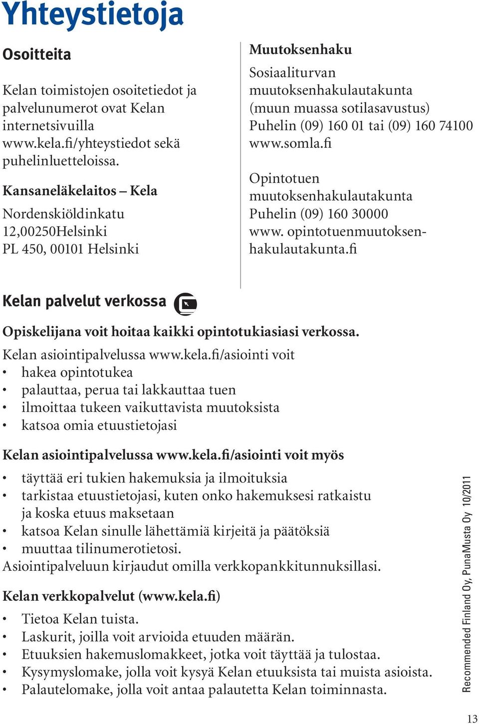 74100 www.somla.fi Opintotuen muutoksenhakulautakunta Puhelin (09) 160 30000 www. opintotuenmuutoksenhakulautakunta.