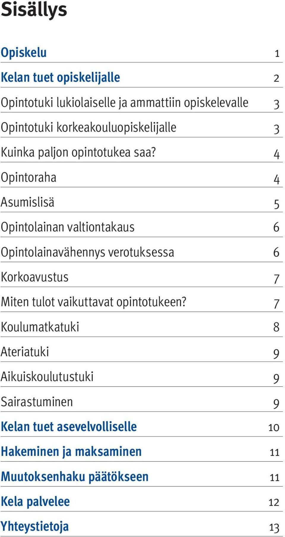 4 Opintoraha 4 Asumislisä 5 Opintolainan valtiontakaus 6 Opintolainavähennys verotuksessa 6 Korkoavustus 7 Miten tulot