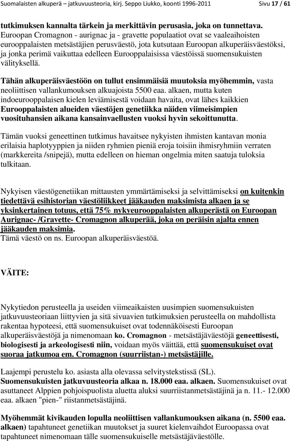 edelleen Eurooppalaisissa väestöissä suomensukuisten välityksellä. Tähän alkuperäisväestöön on tullut ensimmäisiä muutoksia myöhemmin, vasta neoliittisen vallankumouksen alkuajoista 5500 eaa.