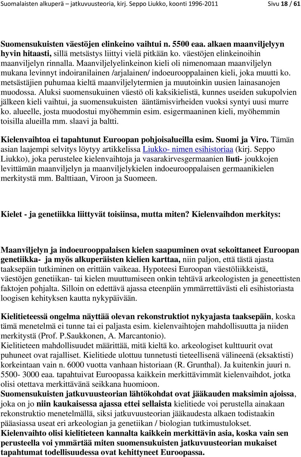 Maanviljelyelinkeinon kieli oli nimenomaan maanviljelyn mukana levinnyt indoiranilainen /arjalainen/ indoeurooppalainen kieli, joka muutti ko.