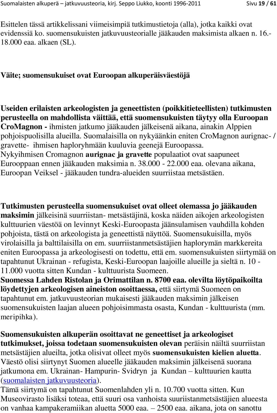 Väite; suomensukuiset ovat Euroopan alkuperäisväestöjä Useiden erilaisten arkeologisten ja geneettisten (poikkitieteellisten) tutkimusten perusteella on mahdollista väittää, että suomensukuisten