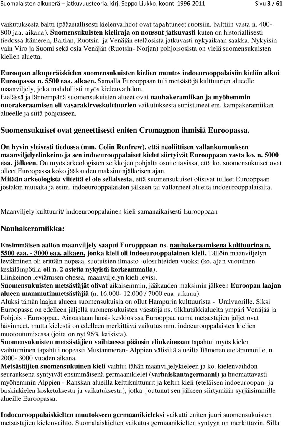 Nykyisin vain Viro ja Suomi sekä osia Venäjän (Ruotsin- Norjan) pohjoisosista on vielä suomensukuisten kielien aluetta.