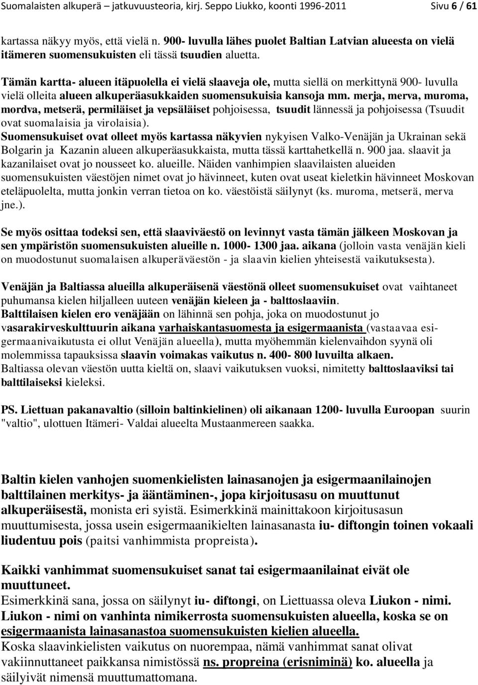 Tämän kartta- alueen itäpuolella ei vielä slaaveja ole, mutta siellä on merkittynä 900- luvulla vielä olleita alueen alkuperäasukkaiden suomensukuisia kansoja mm.