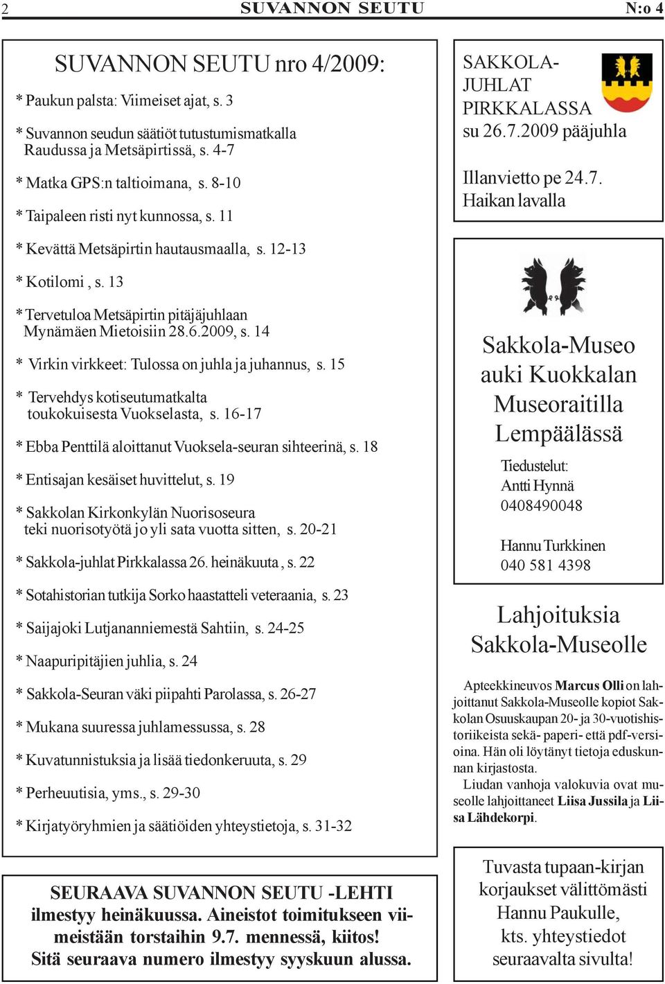 14 * Virkin virkkeet: Tulossa on juhla ja juhannus, s. 15 * Tervehdys kotiseutumatkalta toukokuisesta Vuokselasta, s. 16-17 * Ebba Penttilä aloittanut Vuoksela-seuran sihteerinä, s.