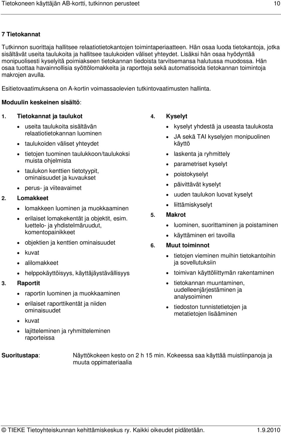 Lisäksi hän osaa hyödyntää monipuolisesti kyselyitä poimiakseen tietokannan tiedoista tarvitsemansa halutussa muodossa.