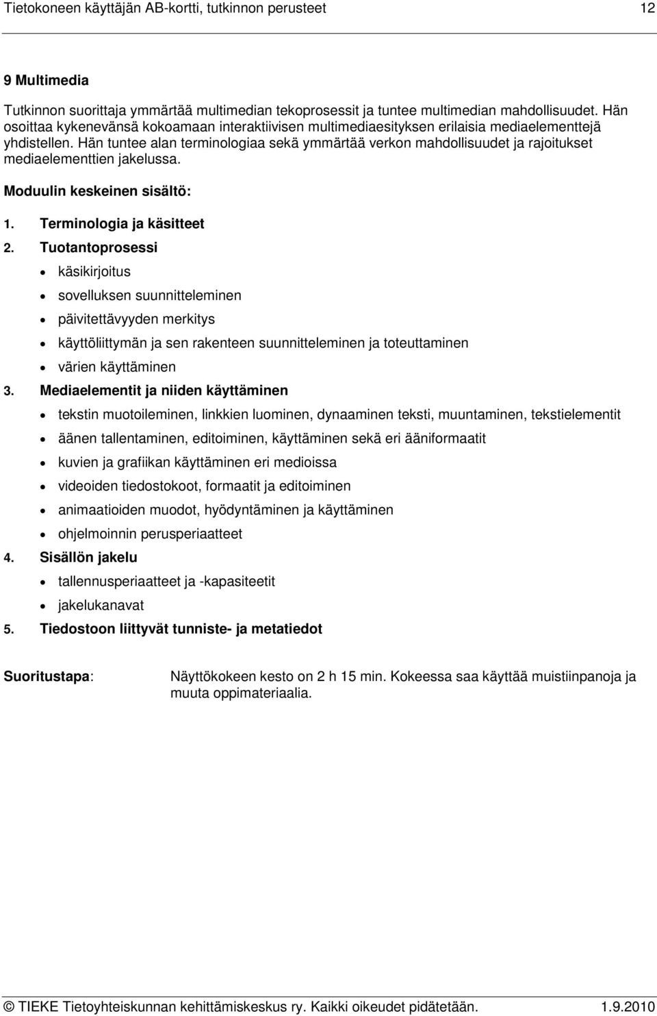 Hän tuntee alan terminologiaa sekä ymmärtää verkon mahdollisuudet ja rajoitukset mediaelementtien jakelussa. 1. Terminologia ja käsitteet 2.