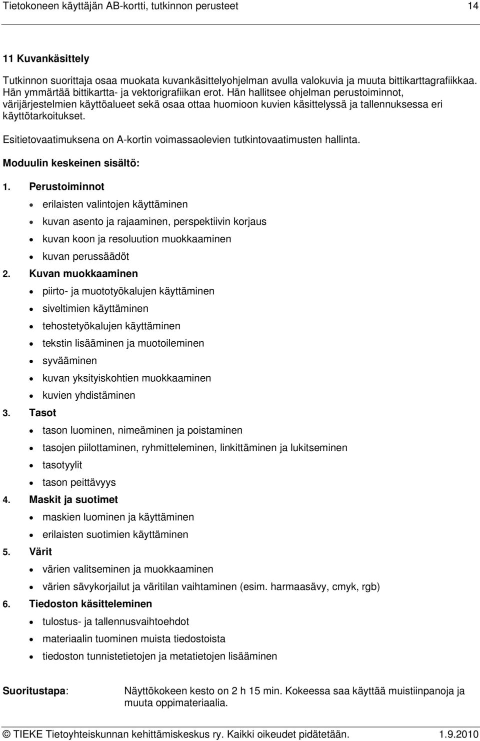 Hän hallitsee ohjelman perustoiminnot, värijärjestelmien käyttöalueet sekä osaa ottaa huomioon kuvien käsittelyssä ja tallennuksessa eri käyttötarkoitukset.